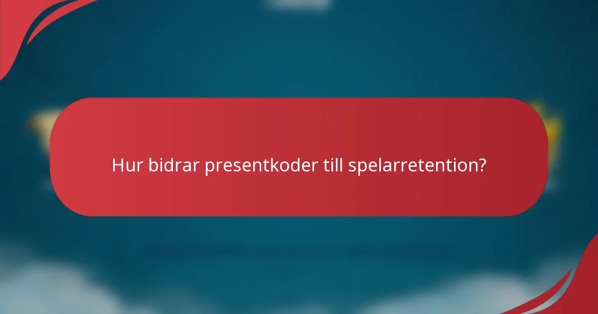 Hur bidrar presentkoder till spelarretention?