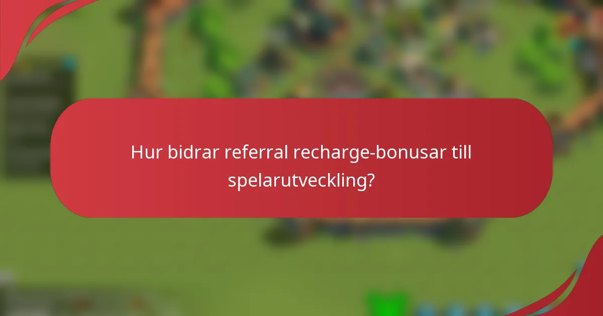 Hur bidrar referral recharge-bonusar till spelarutveckling?