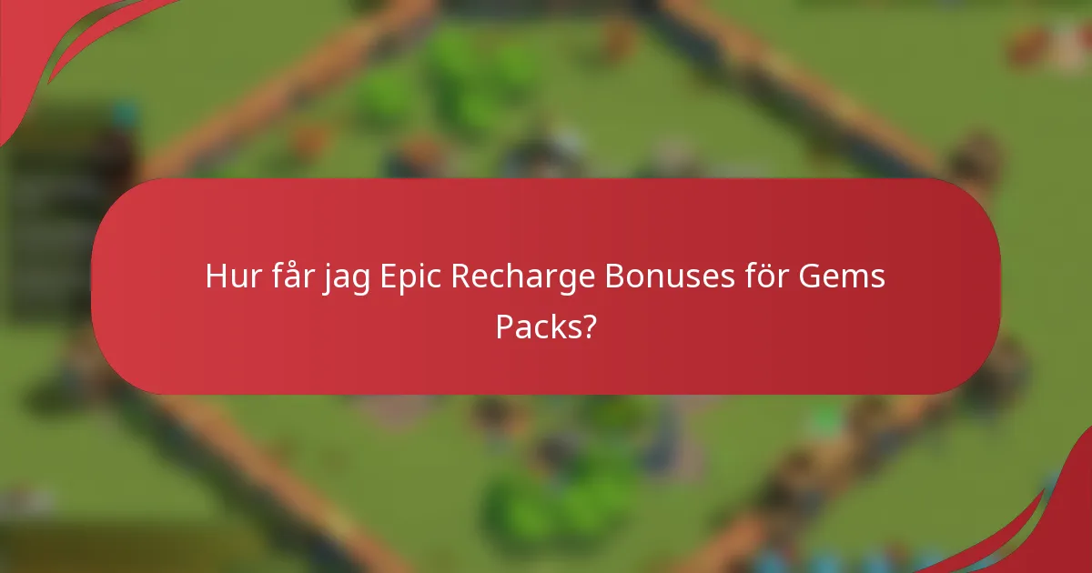 Hur får jag Epic Recharge Bonuses för Gems Packs?