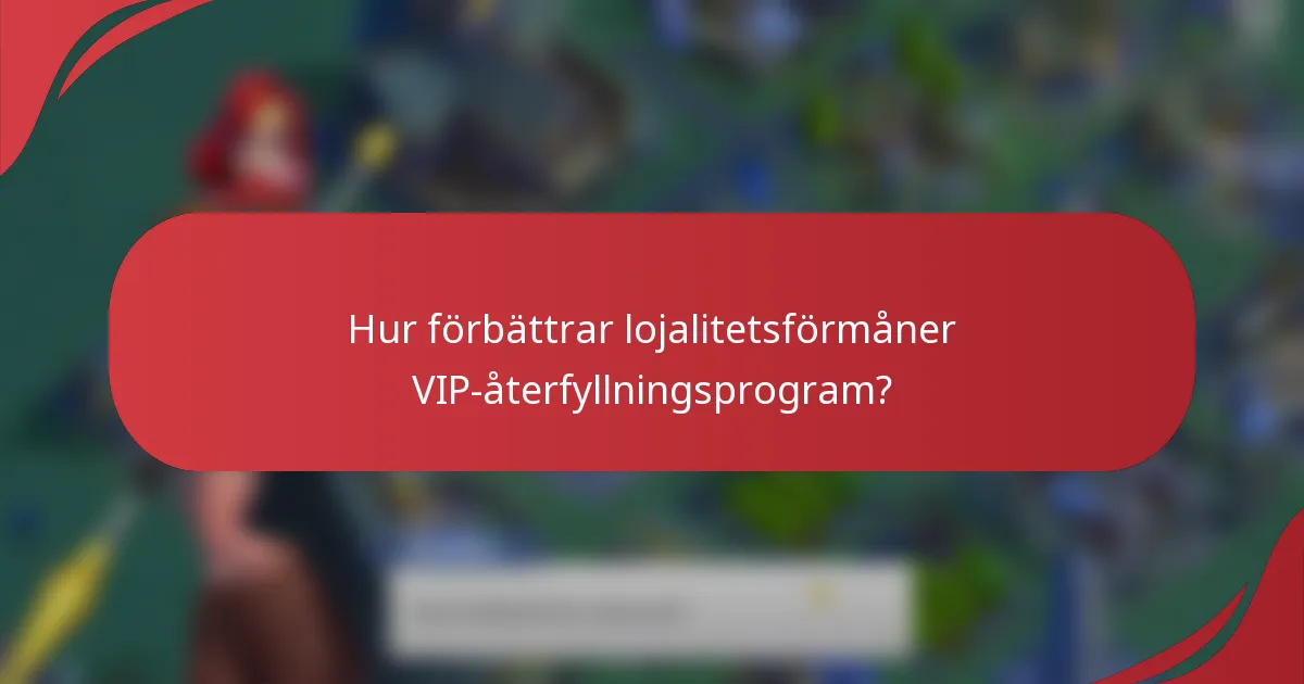 Hur förbättrar lojalitetsförmåner VIP-återfyllningsprogram?