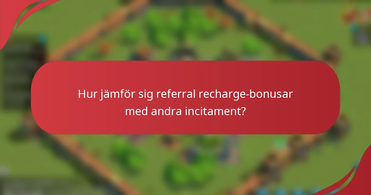 Hur jämför sig referral recharge-bonusar med andra incitament?