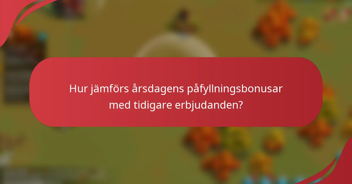 Hur jämförs årsdagens påfyllningsbonusar med tidigare erbjudanden?