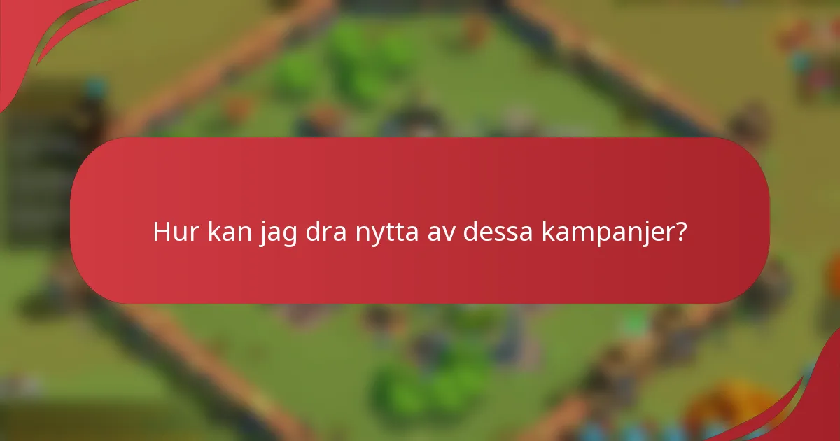 Hur kan jag dra nytta av dessa kampanjer?