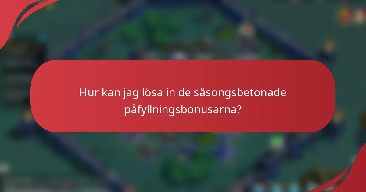 Hur kan jag lösa in de säsongsbetonade påfyllningsbonusarna?