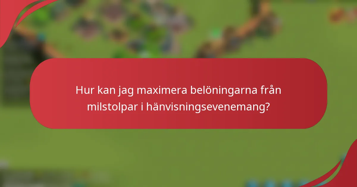 Hur kan jag maximera belöningarna från milstolpar i hänvisningsevenemang?