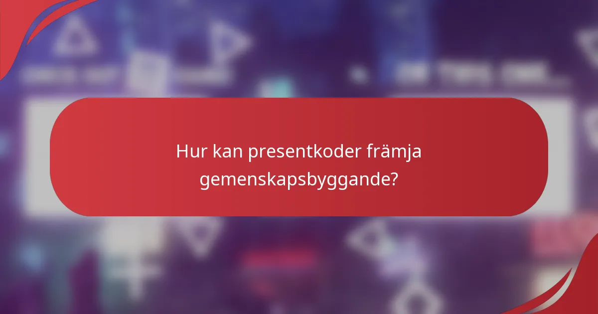 Hur kan presentkoder främja gemenskapsbyggande?