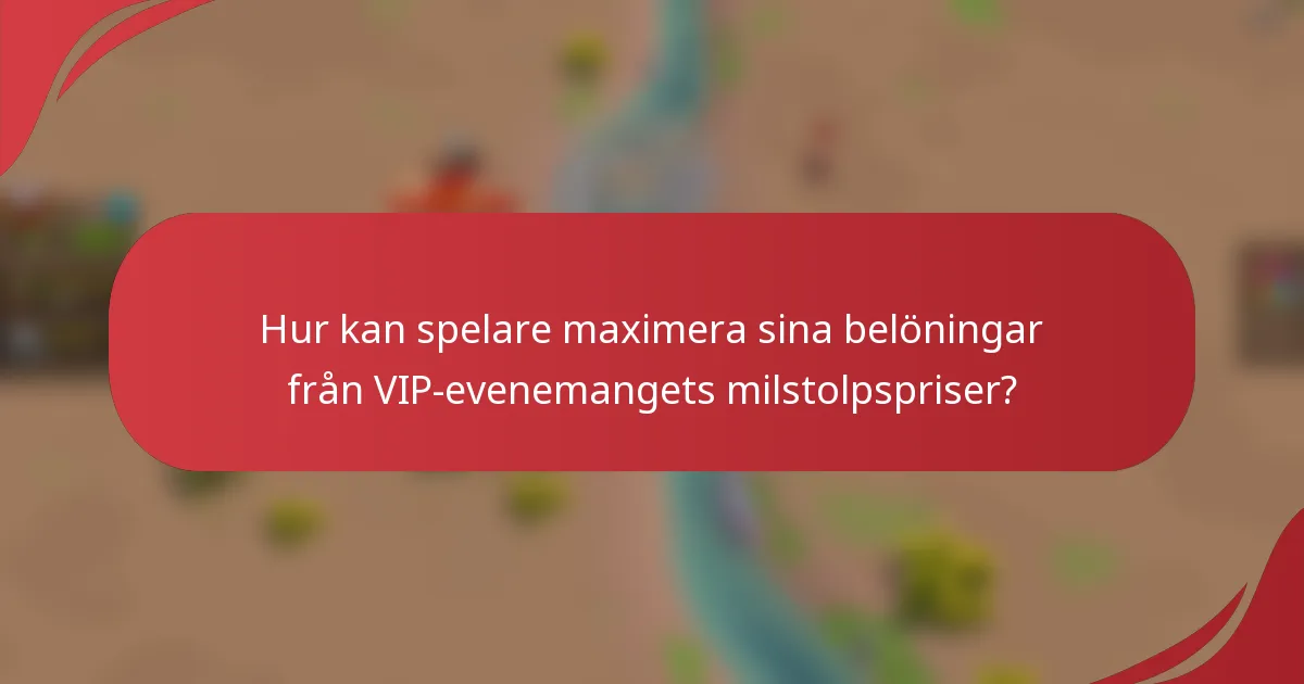 Hur kan spelare maximera sina belöningar från VIP-evenemangets milstolpspriser?