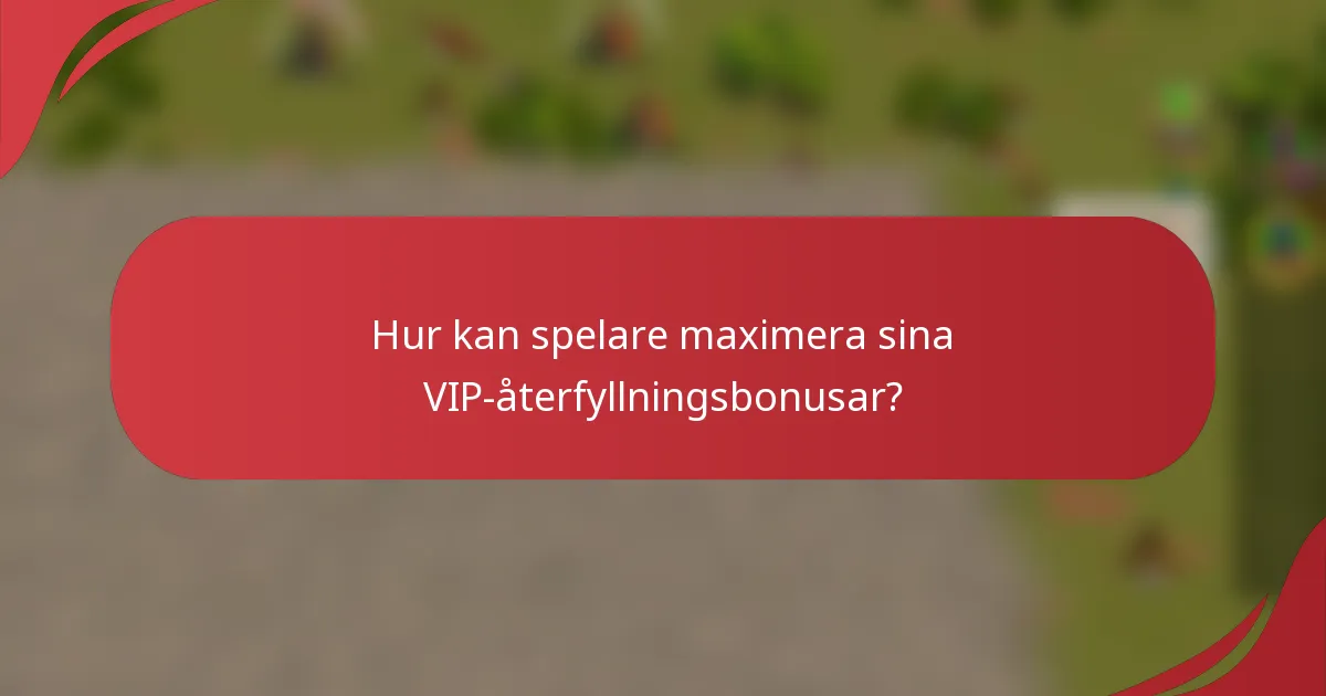Hur kan spelare maximera sina VIP-återfyllningsbonusar?