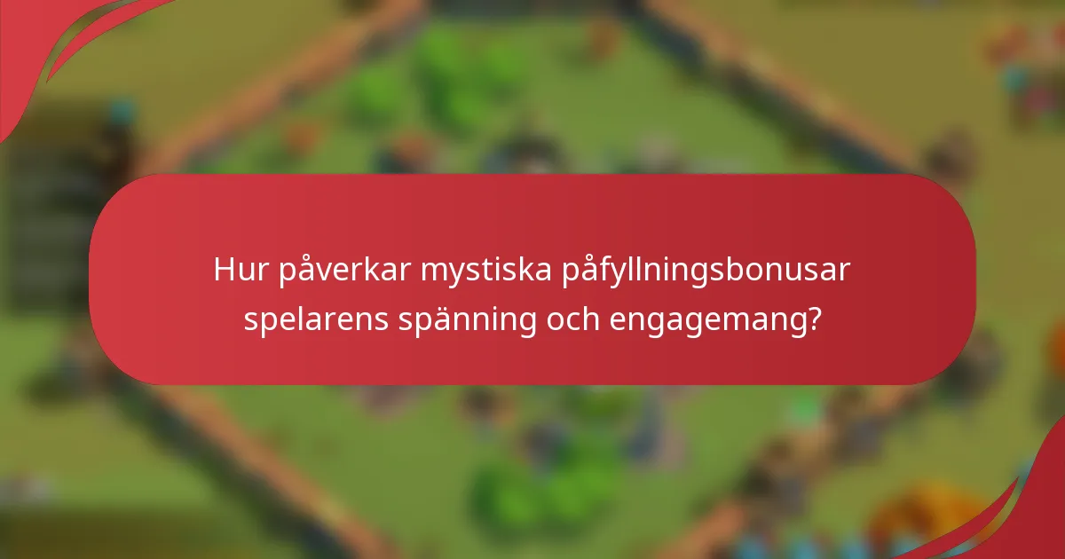 Hur påverkar mystiska påfyllningsbonusar spelarens spänning och engagemang?