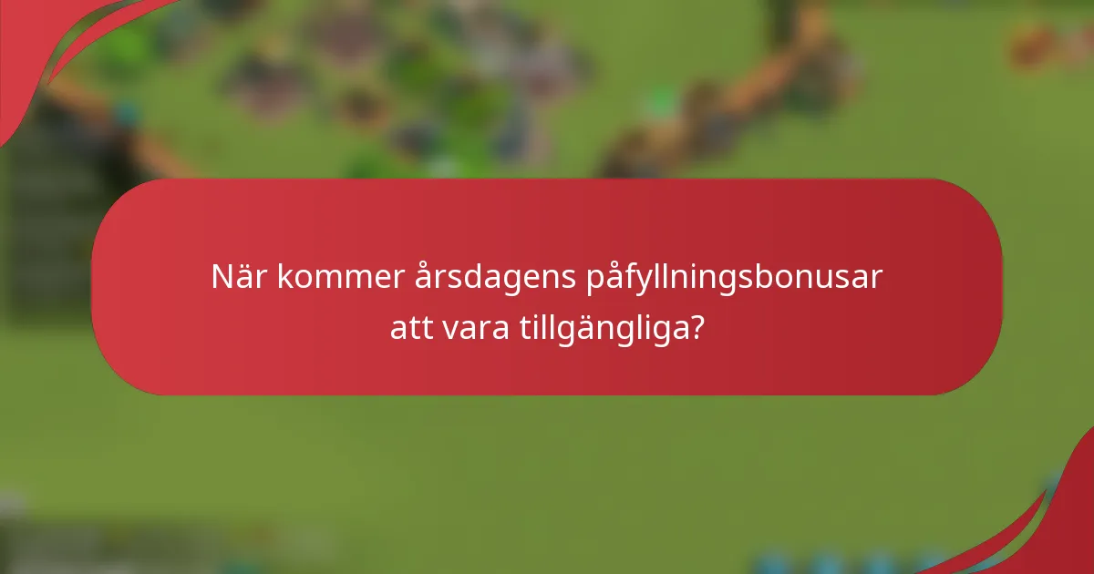 När kommer årsdagens påfyllningsbonusar att vara tillgängliga?