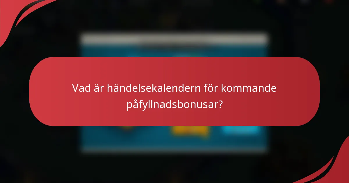 Vad är händelsekalendern för kommande påfyllnadsbonusar?