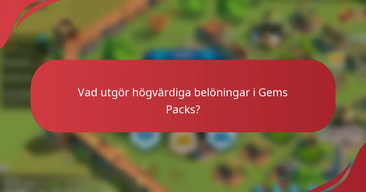 Vad utgör högvärdiga belöningar i Gems Packs?