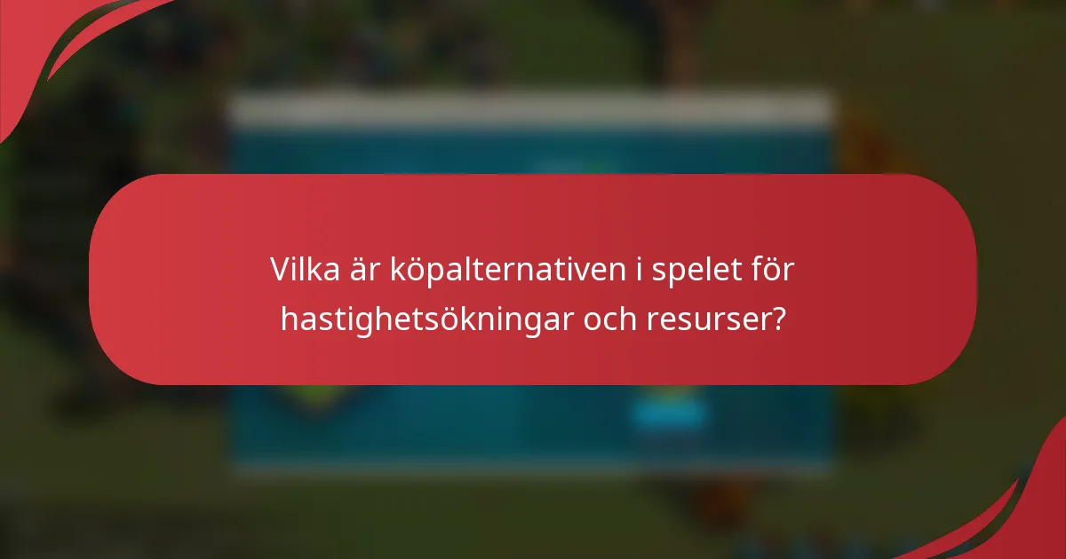 Vilka är köpalternativen i spelet för hastighetsökningar och resurser?