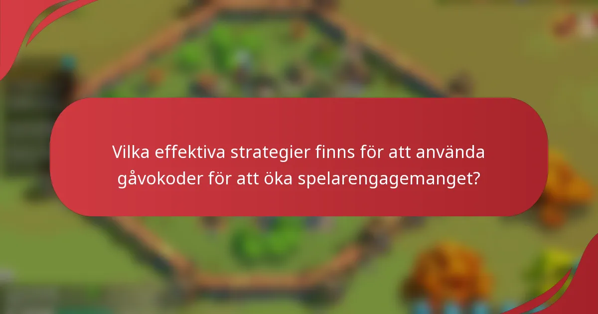 Vilka effektiva strategier finns för att använda gåvokoder för att öka spelarengagemanget?