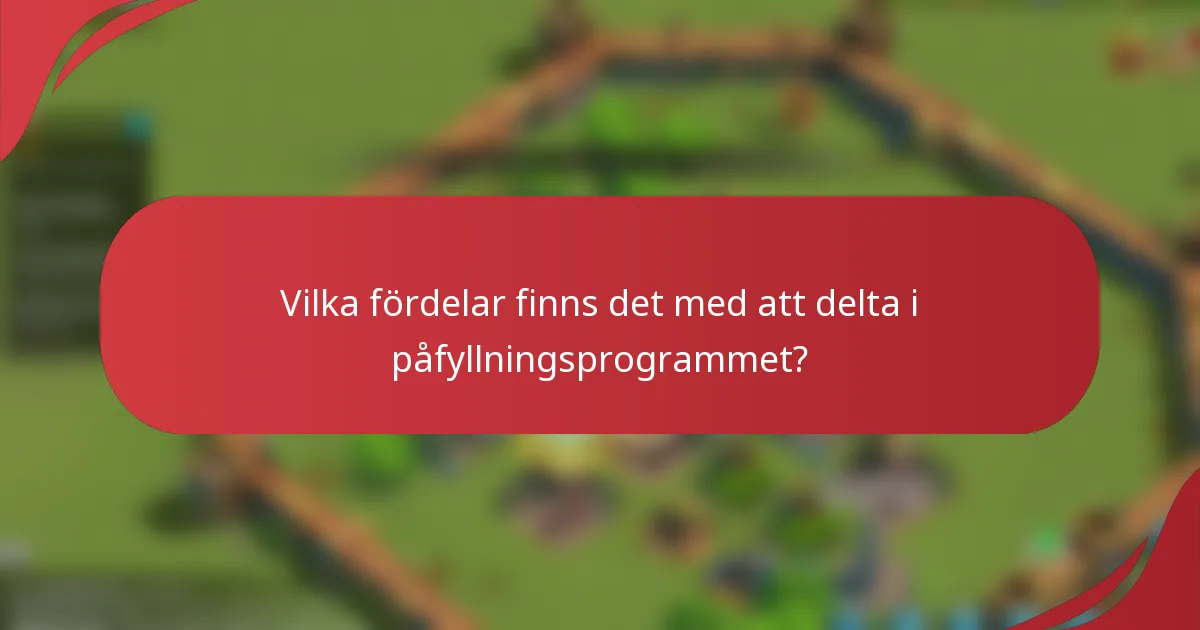 Vilka fördelar finns det med att delta i påfyllningsprogrammet?