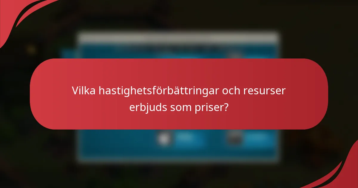 Vilka hastighetsförbättringar och resurser erbjuds som priser?