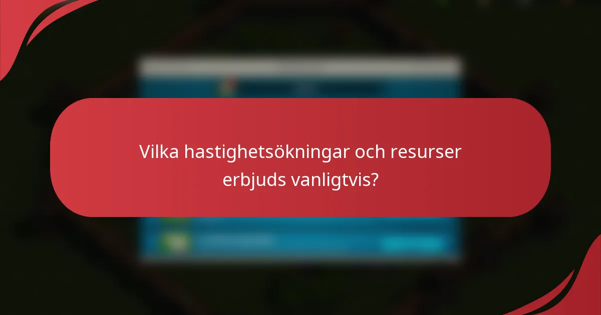 Vilka hastighetsökningar och resurser erbjuds vanligtvis?
