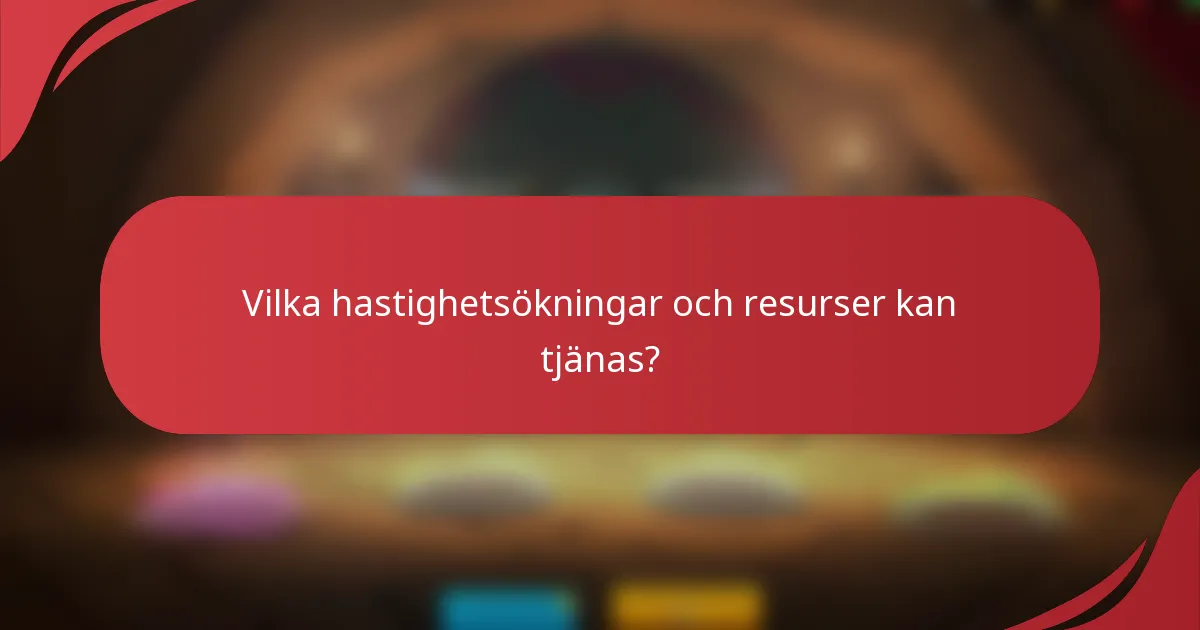 Vilka hastighetsökningar och resurser kan tjänas?