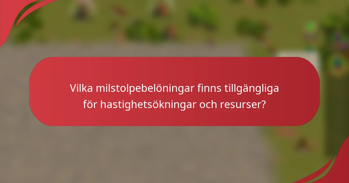 Vilka milstolpebelöningar finns tillgängliga för hastighetsökningar och resurser?