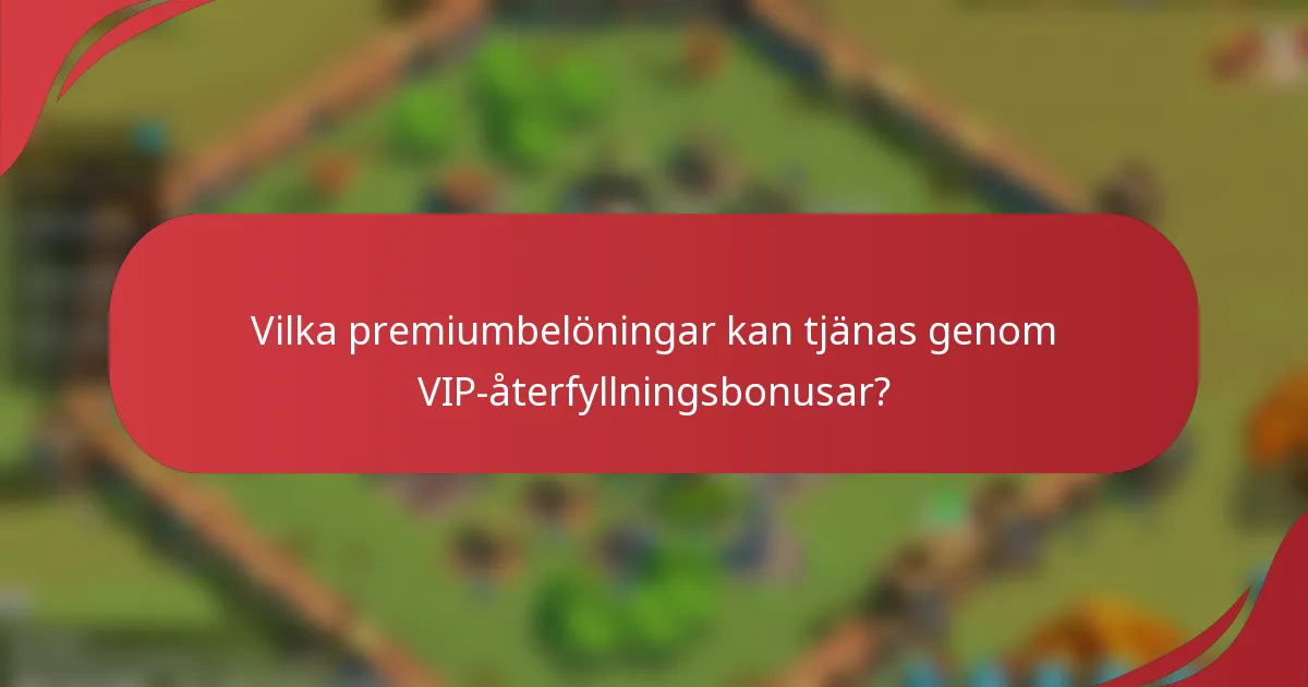 Vilka premiumbelöningar kan tjänas genom VIP-återfyllningsbonusar?