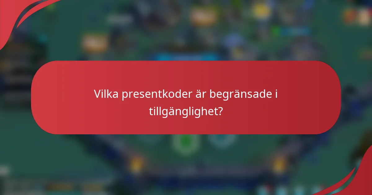 Vilka presentkoder är begränsade i tillgänglighet?