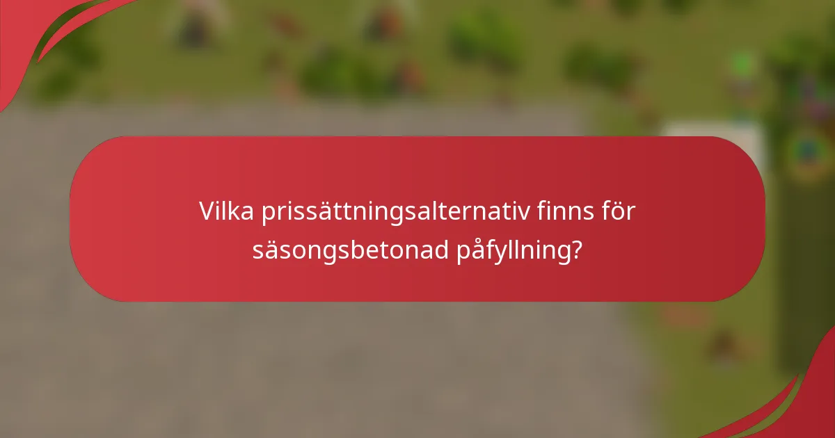 Vilka prissättningsalternativ finns för säsongsbetonad påfyllning?