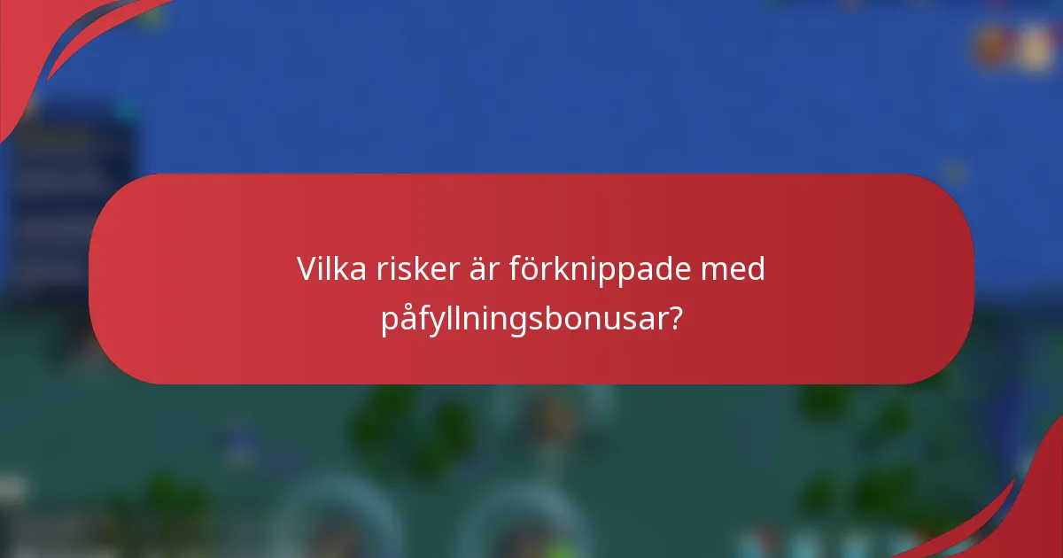Vilka risker är förknippade med påfyllningsbonusar?
