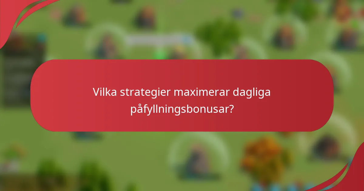 Vilka strategier maximerar dagliga påfyllningsbonusar?