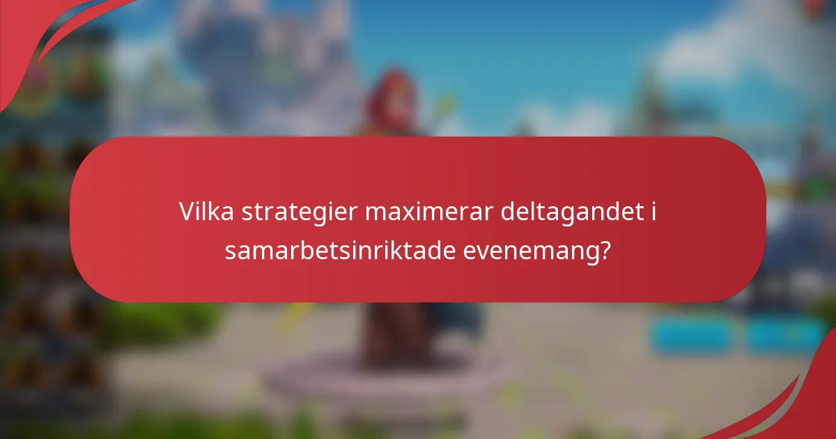 Vilka strategier maximerar deltagandet i samarbetsinriktade evenemang?
