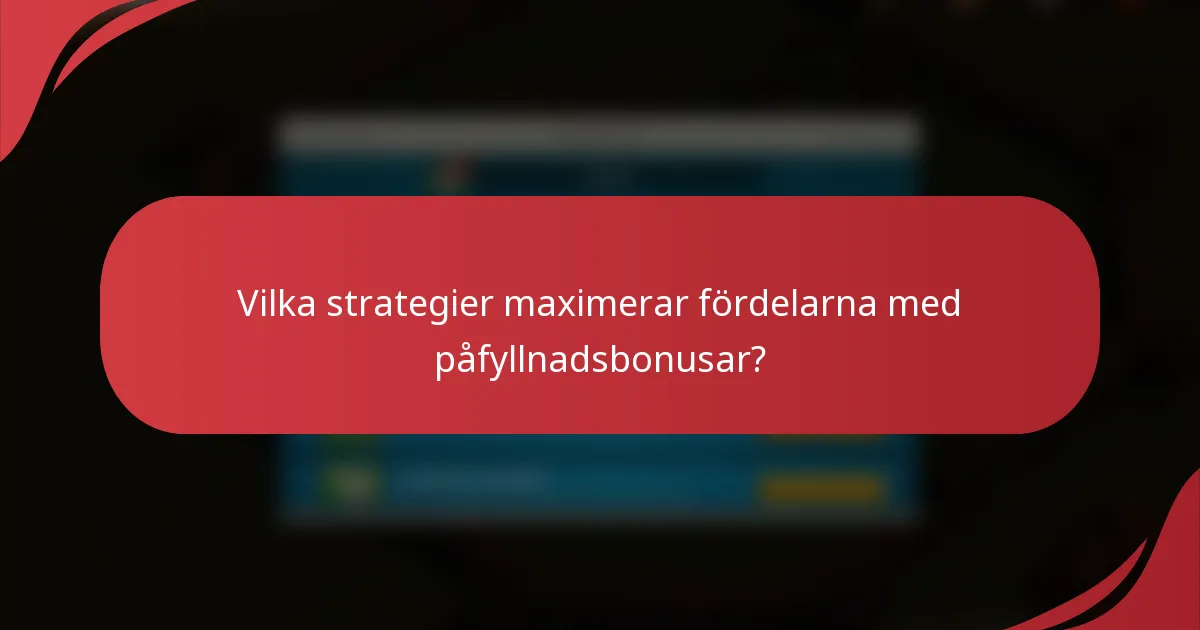 Vilka strategier maximerar fördelarna med påfyllnadsbonusar?